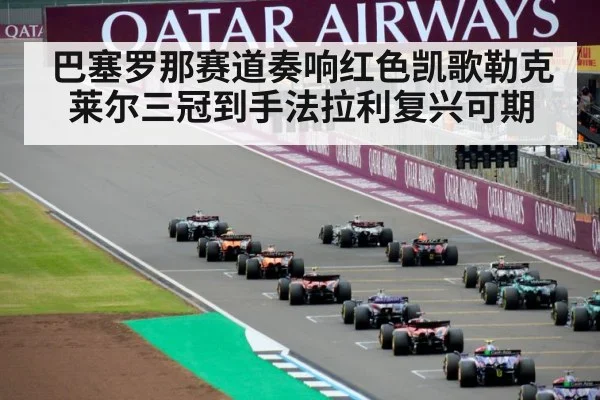 巴塞罗那赛道奏响红色凯歌勒克莱尔三冠到手法拉利复兴可期